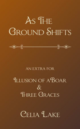 As The Ground Shifts - extras for Illusion of the Boar and Three Graces by Celia Lake