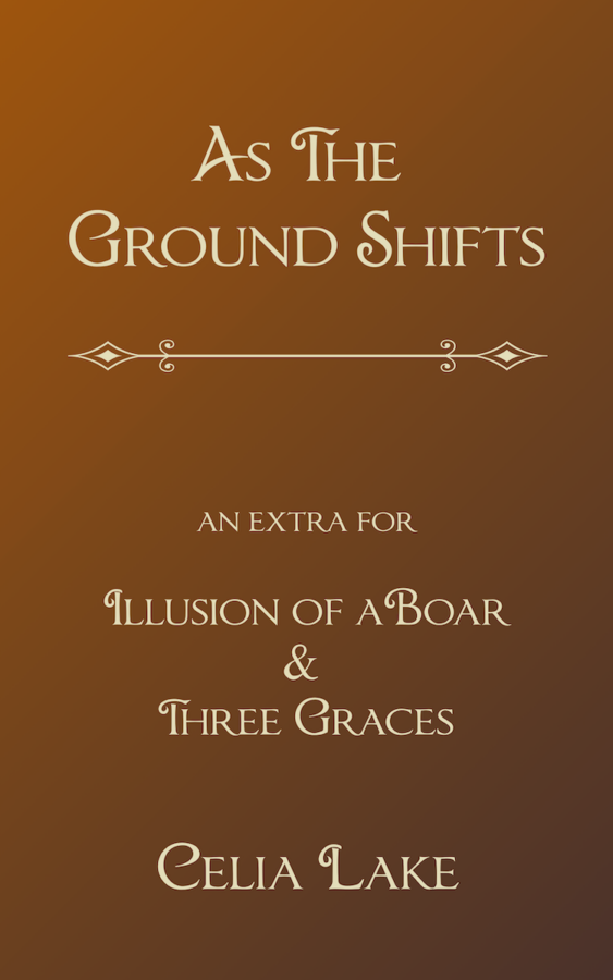 As The Ground Shifts - extras for Illusion of the Boar and Three Graces by Celia Lake